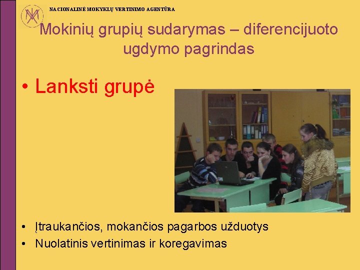 NACIONALINĖ MOKYKLŲ VERTINIMO AGENTŪRA Mokinių grupių sudarymas – diferencijuoto ugdymo pagrindas • Lanksti grupė