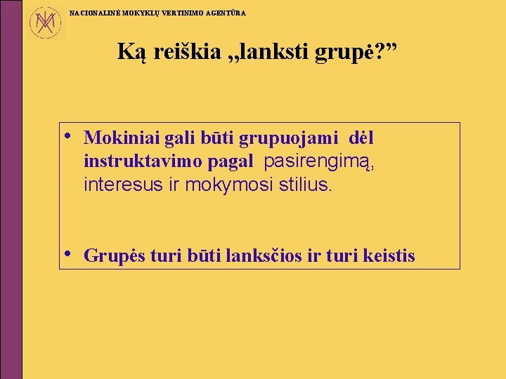 NACIONALINĖ MOKYKLŲ VERTINIMO AGENTŪRA Ką reiškia , , lanksti grupė? ” • Mokiniai gali