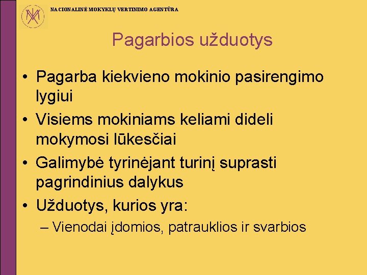 NACIONALINĖ MOKYKLŲ VERTINIMO AGENTŪRA Pagarbios užduotys • Pagarba kiekvieno mokinio pasirengimo lygiui • Visiems