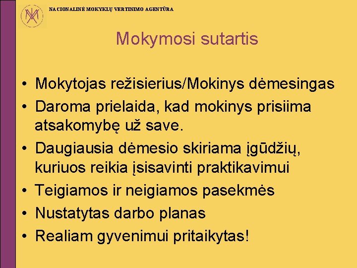 NACIONALINĖ MOKYKLŲ VERTINIMO AGENTŪRA Mokymosi sutartis • Mokytojas režisierius/Mokinys dėmesingas • Daroma prielaida, kad