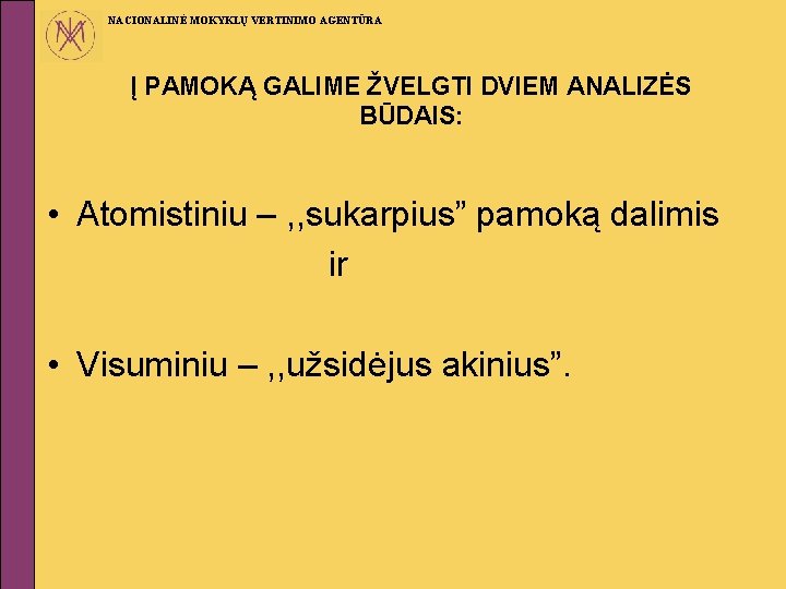 NACIONALINĖ MOKYKLŲ VERTINIMO AGENTŪRA Į PAMOKĄ GALIME ŽVELGTI DVIEM ANALIZĖS BŪDAIS: • Atomistiniu –