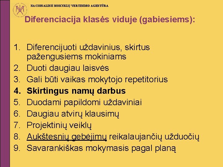 NACIONALINĖ MOKYKLŲ VERTINIMO AGENTŪRA Diferenciacija klasės viduje (gabiesiems): 1. Diferencijuoti uždavinius, skirtus pažengusiems mokiniams