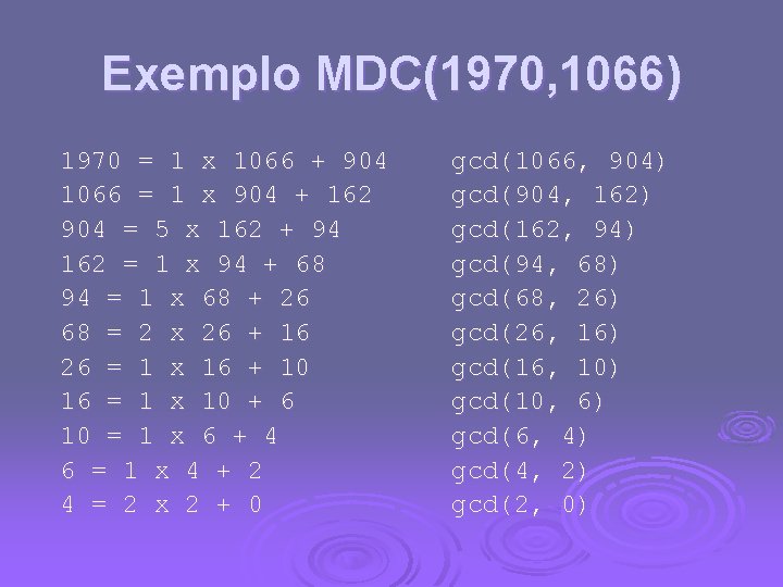 Exemplo MDC(1970, 1066) 1970 = 1 x 1066 + 904 1066 = 1 x