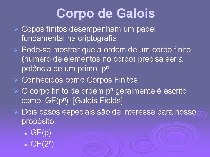 Corpo de Galois Ø Ø Ø Copos finitos desempenham um papel fundamental na criptografia