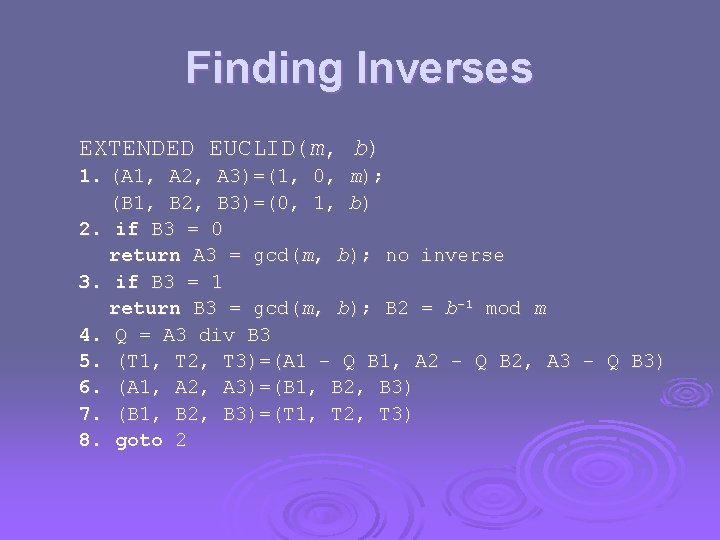 Finding Inverses EXTENDED EUCLID(m, b) 1. (A 1, A 2, A 3)=(1, 0, m);