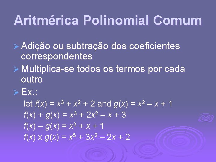 Aritmérica Polinomial Comum Ø Adição ou subtração dos coeficientes correspondentes Ø Multiplica-se todos os