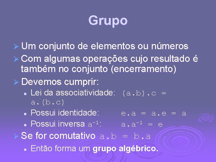 Grupo Ø Um conjunto de elementos ou números Ø Com algumas operações cujo resultado