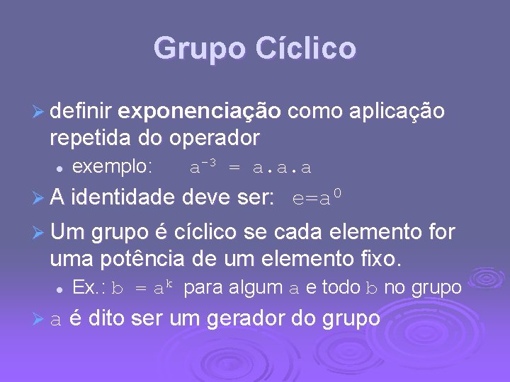 Grupo Cíclico Ø definir exponenciação como aplicação repetida do operador l exemplo: a-3 =