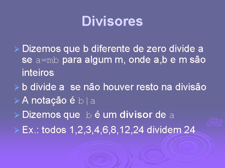 Divisores Ø Dizemos que b diferente de zero divide a se a=mb para algum