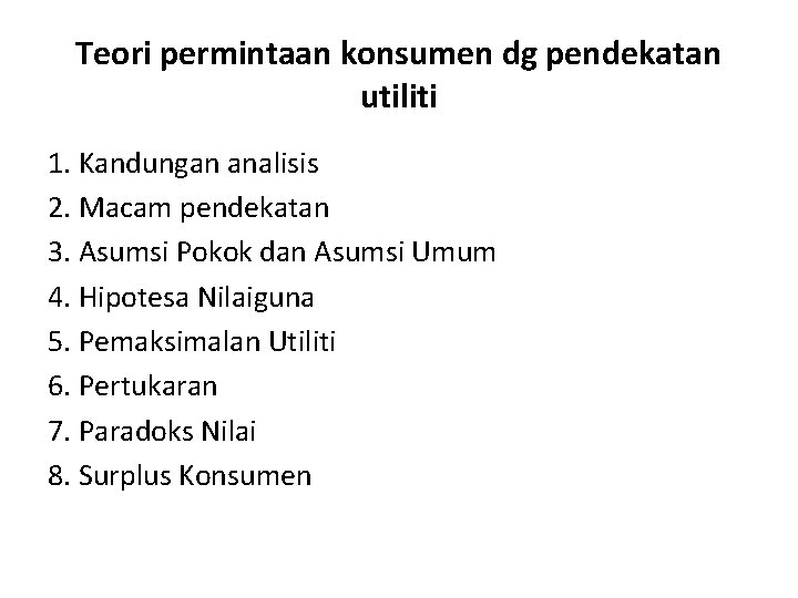 Teori permintaan konsumen dg pendekatan utiliti 1. Kandungan analisis 2. Macam pendekatan 3. Asumsi Teori permintaan konsumen dg pendekatan utiliti 1. Kandungan analisis 2. Macam pendekatan 3. Asumsi