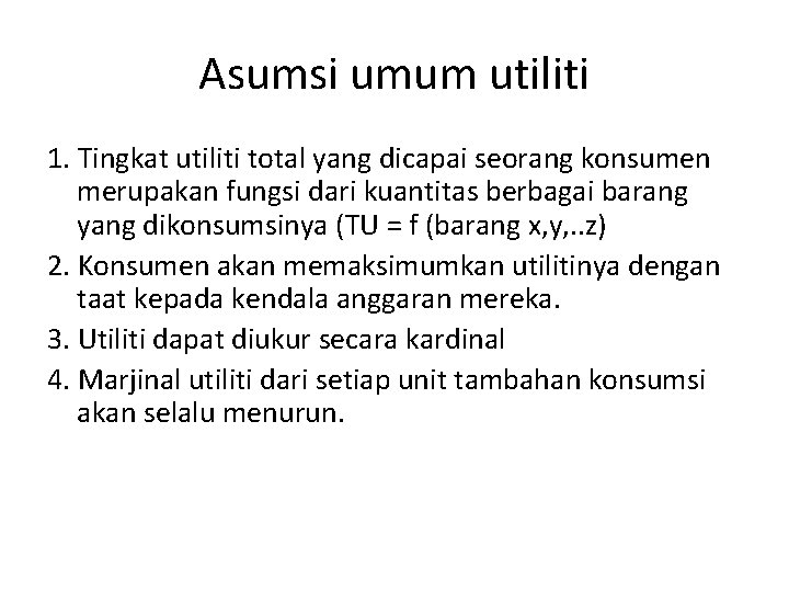 Asumsi umum utiliti 1. Tingkat utiliti total yang dicapai seorang konsumen merupakan fungsi dari