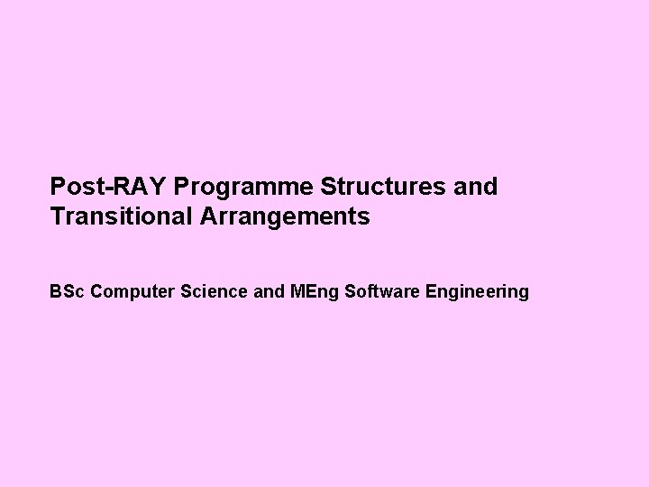 Post-RAY Programme Structures and Transitional Arrangements BSc Computer Science and MEng Software Engineering 
