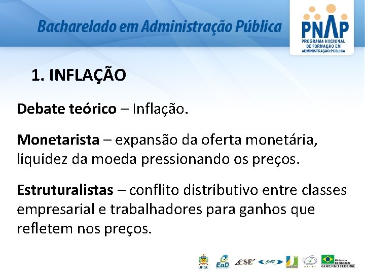 1. INFLAÇÃO Debate teórico – Inflação. Monetarista – expansão da oferta monetária, liquidez da