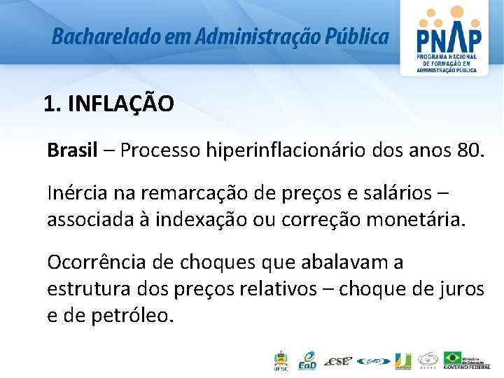 1. INFLAÇÃO Brasil – Processo hiperinflacionário dos anos 80. Inércia na remarcação de preços