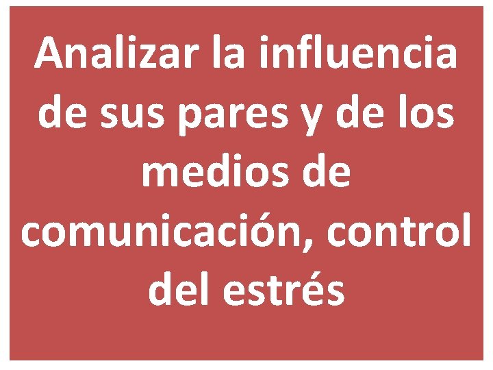 Analizar la influencia de sus pares y de los medios de comunicación, control del