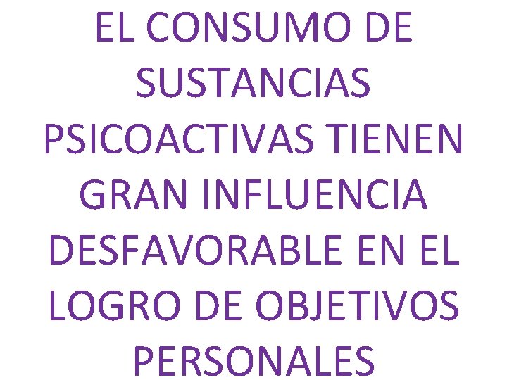 EL CONSUMO DE SUSTANCIAS PSICOACTIVAS TIENEN GRAN INFLUENCIA DESFAVORABLE EN EL LOGRO DE OBJETIVOS