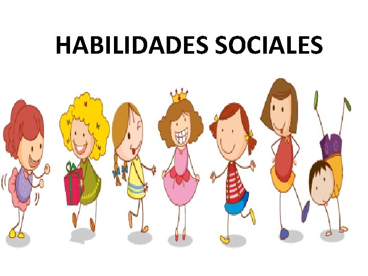 HABILIDADES SOCIALES Todos tenemos habilidades sociales; se manifiestan cuando sabemos expresar nuestro sentir y