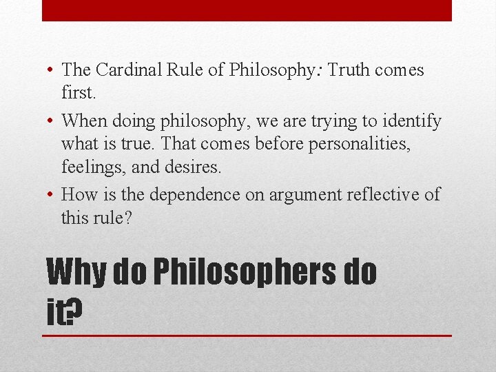  • The Cardinal Rule of Philosophy: Truth comes first. • When doing philosophy,
