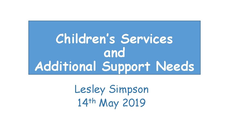 Children’s Services and Additional Support Needs Lesley Simpson th 14 May 2019 