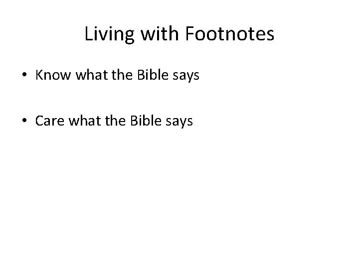 Living with Footnotes • Know what the Bible says • Care what the Bible