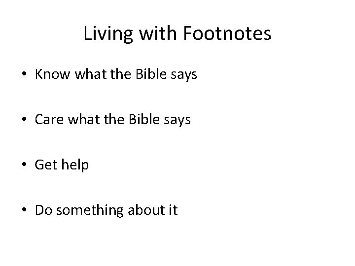 Living with Footnotes • Know what the Bible says • Care what the Bible