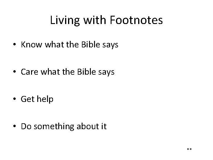 Living with Footnotes • Know what the Bible says • Care what the Bible