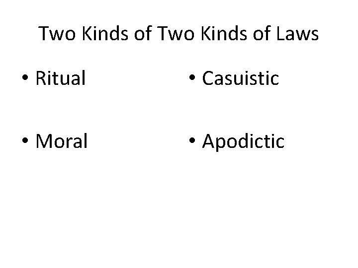 Two Kinds of Laws • Ritual • Casuistic • Moral • Apodictic 