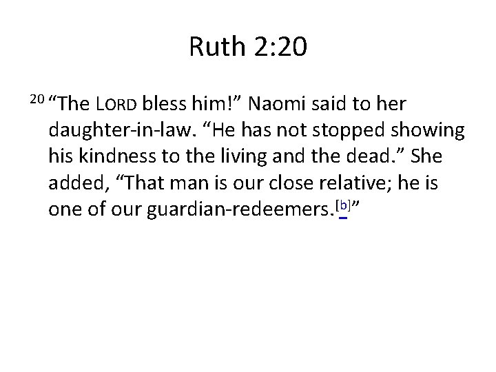 Ruth 2: 20 20 “The LORD bless him!” Naomi said to her daughter-in-law. “He