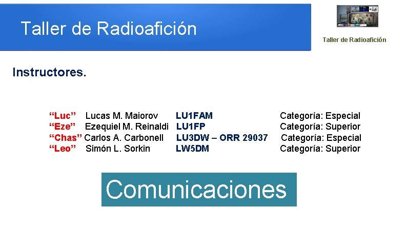 Taller de Radioafición Instructores. “Luc” Lucas M. Maiorov “Eze” Ezequiel M. Reinaldi “Chas” Carlos