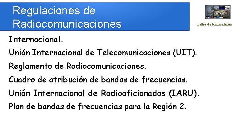 Regulaciones de Radiocomunicaciones Taller de Radioafición Internacional. Unión Internacional de Telecomunicaciones (UIT). Reglamento de