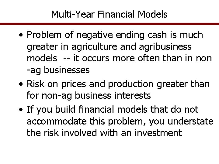 Multi-Year Financial Models • Problem of negative ending cash is much greater in agriculture
