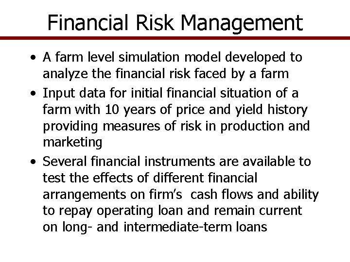 Financial Risk Management • A farm level simulation model developed to analyze the financial