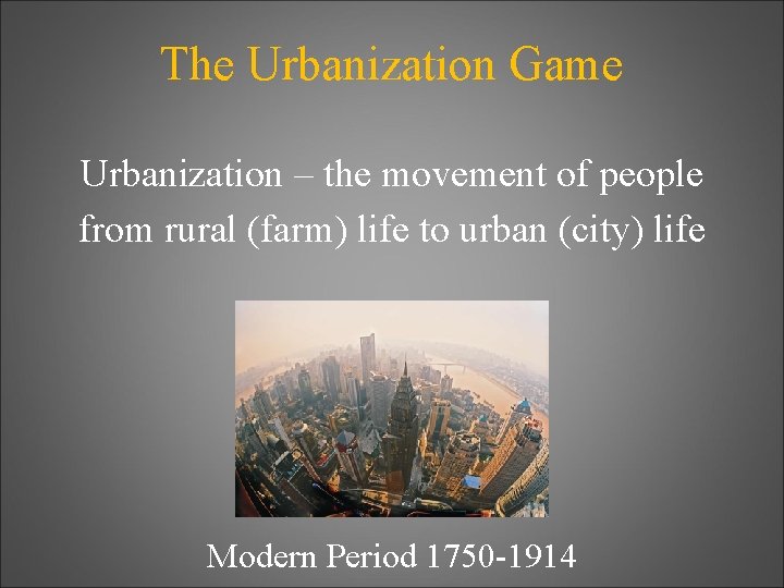 The Urbanization Game Urbanization – the movement of people from rural (farm) life to