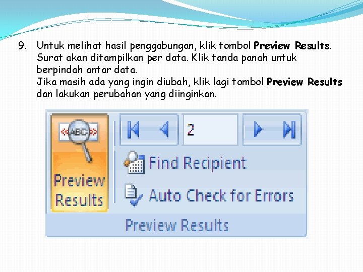 9. Untuk melihat hasil penggabungan, klik tombol Preview Results. Surat akan ditampilkan per data. 9. Untuk melihat hasil penggabungan, klik tombol Preview Results. Surat akan ditampilkan per data.