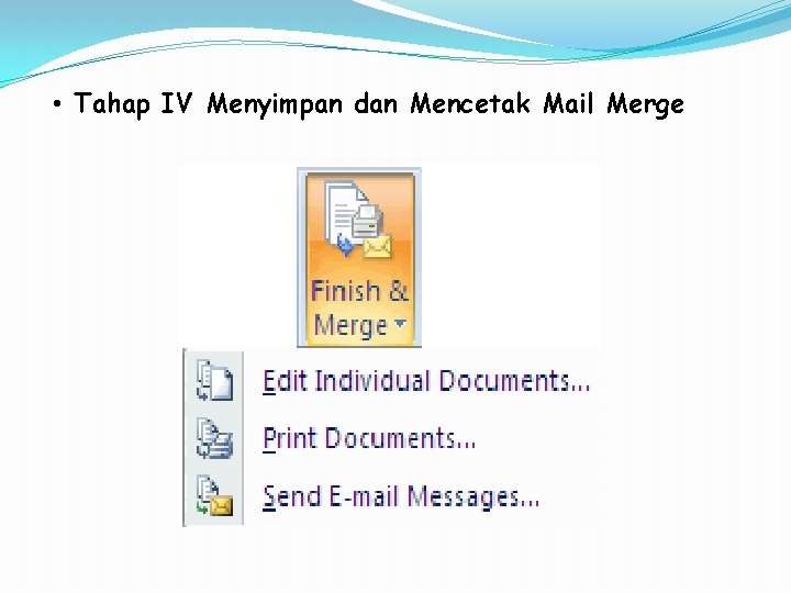 • Tahap IV Menyimpan dan Mencetak Mail Merge • Tahap IV Menyimpan dan Mencetak Mail Merge