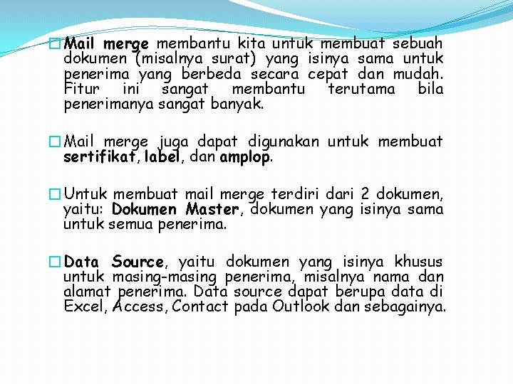 �Mail merge membantu kita untuk membuat sebuah dokumen (misalnya surat) yang isinya sama untuk �Mail merge membantu kita untuk membuat sebuah dokumen (misalnya surat) yang isinya sama untuk