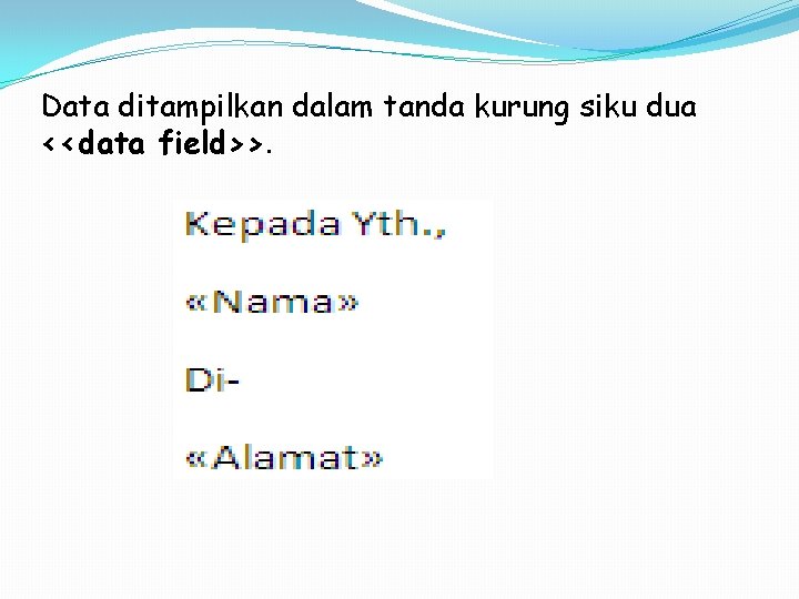 Data ditampilkan dalam tanda kurung siku dua <<data field>>. Data ditampilkan dalam tanda kurung siku dua <<data field>>.