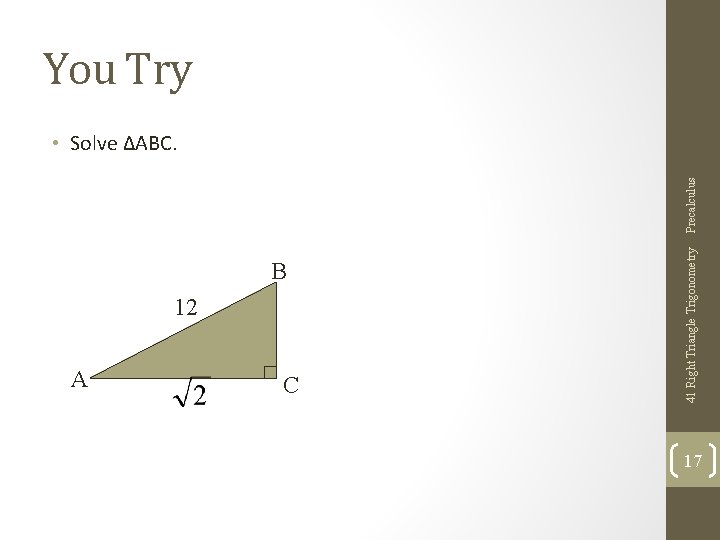 B 12 A C 41 Right Triangle Trigonometry Precalculus You Try • Solve ∆ABC.