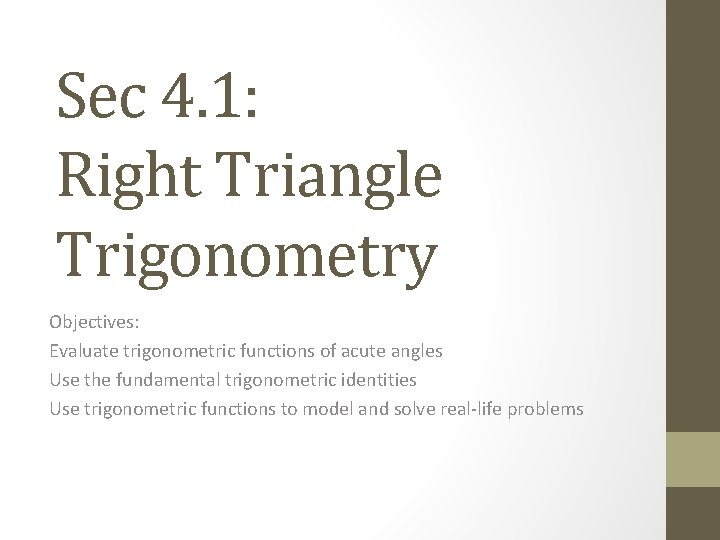 Sec 4. 1: Right Triangle Trigonometry Objectives: Evaluate trigonometric functions of acute angles Use