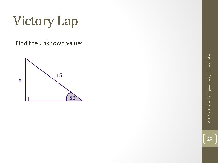 4. 3 Right Triangle Trigonometry Precalculus Victory Lap Find the unknown value: 29 