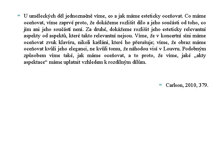  U uměleckých děl jednoznačně víme, co a jak máme esteticky oceňovat. Co máme
