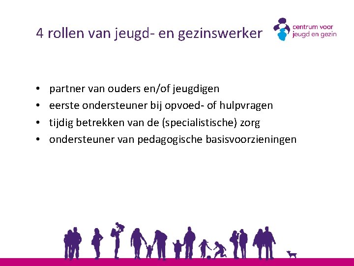 4 rollen van jeugd- en gezinswerker • • partner van ouders en/of jeugdigen eerste