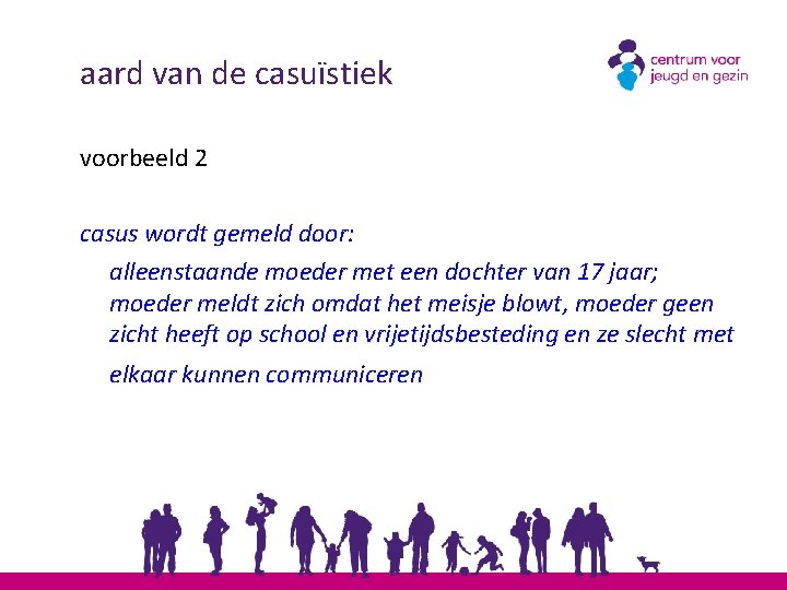 aard van de casuïstiek voorbeeld 2 casus wordt gemeld door: alleenstaande moeder met een