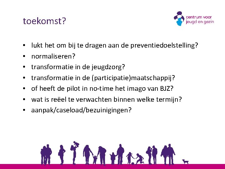 toekomst? • • lukt het om bij te dragen aan de preventiedoelstelling? normaliseren? transformatie