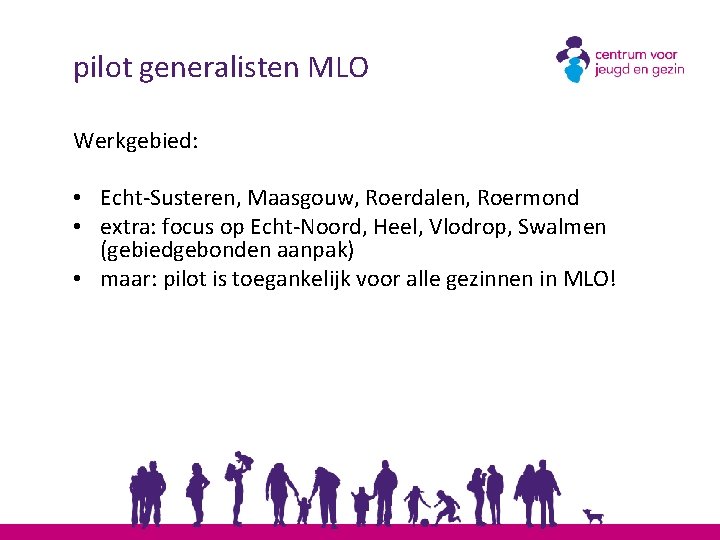 pilot generalisten MLO Werkgebied: • Echt-Susteren, Maasgouw, Roerdalen, Roermond • extra: focus op Echt-Noord,