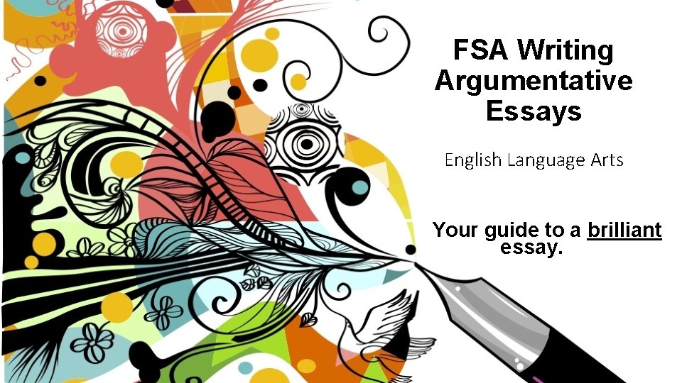 FSA Writing Argumentative Essays English Language Arts Your guide to a brilliant essay. 