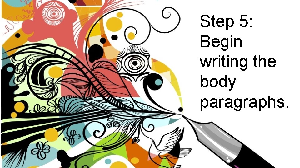 Step 5: Begin writing the body paragraphs. 