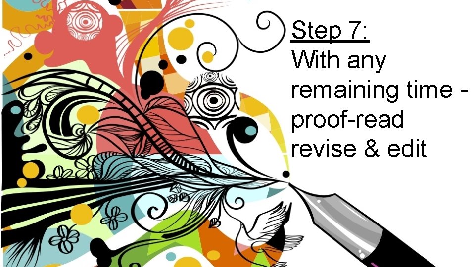 Step 7: With any remaining time proof-read revise & edit 