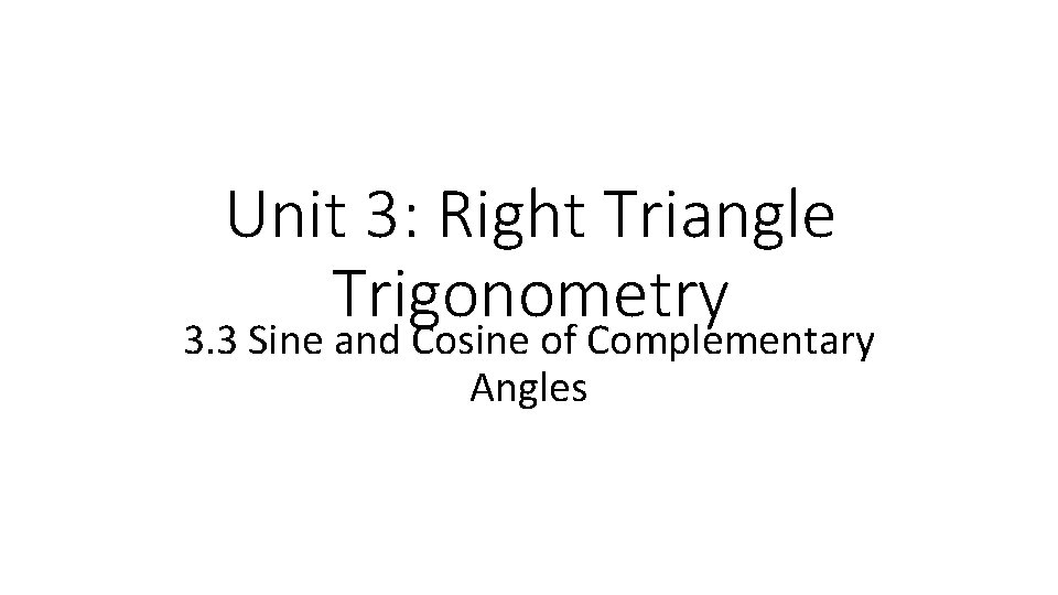 Unit 3: Right Triangle Trigonometry 3. 3 Sine and Cosine of Complementary Angles 