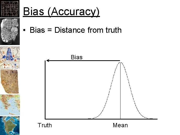Bias (Accuracy) • Bias = Distance from truth Bias Truth Mean 